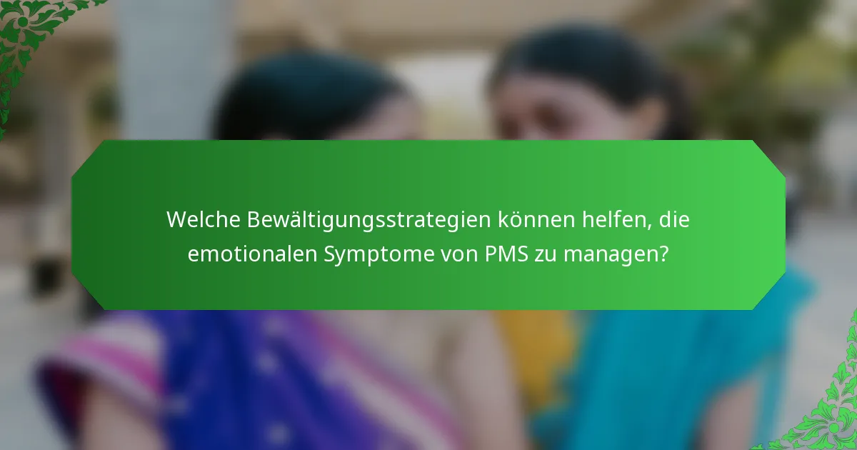 Welche Bewältigungsstrategien können helfen, die emotionalen Symptome von PMS zu managen?